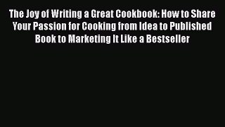 [PDF] The Joy of Writing a Great Cookbook: How to Share Your Passion for Cooking from Idea