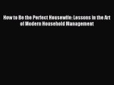 [Download PDF] How to Be the Perfect Housewife: Lessons in the Art of Modern Household Management