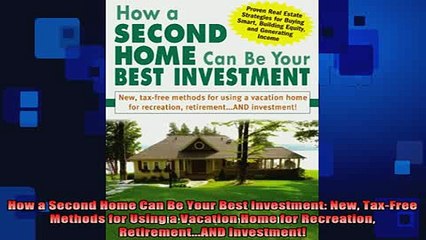 FREE EBOOK ONLINE  How a Second Home Can Be Your Best Investment New TaxFree Methods for Using a Vacation Free Online