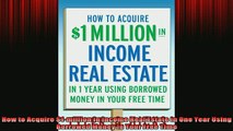 READ book  How to Acquire 1million in Income Real Estate in One Year Using Borrowed Money in Your Full Free