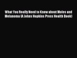 Download What You Really Need to Know about Moles and Melanoma (A Johns Hopkins Press Health