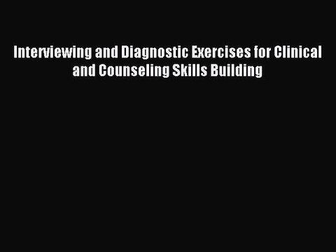 Read Interviewing and Diagnostic Exercises for Clinical and Counseling Skills Building Ebook