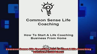 READ book  Common Sense Life Coaching How To Start A Life Coaching Business From Home READ ONLINE