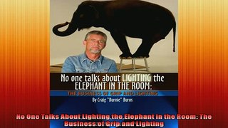 Free PDF Downlaod  No One Talks About Lighting the Elephant in the Room The Business of Grip and Lighting  FREE BOOOK ONLINE