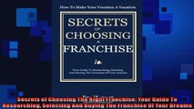 READ book  Secrets of Choosing The Right Franchise Your Guide To Researching Selecting And Buying  FREE BOOOK ONLINE