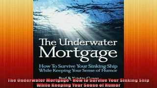 EBOOK ONLINE  The Underwater Mortgage  How to Survive Your Sinking Ship While Keeping Your Sense of  DOWNLOAD ONLINE