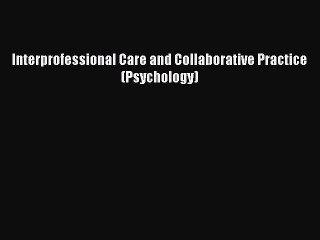 Read Interprofessional Care and Collaborative Practice (Psychology) Ebook Free