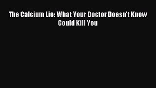 Read The Calcium Lie: What Your Doctor Doesn't Know Could Kill You PDF Online