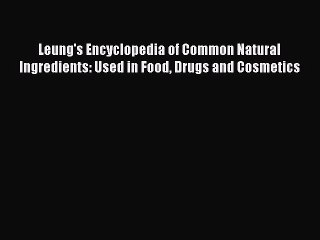 Read Leung's Encyclopedia of Common Natural Ingredients: Used in Food Drugs and Cosmetics Ebook