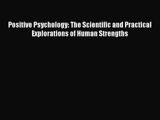 Read Positive Psychology: The Scientific and Practical Explorations of Human Strengths PDF
