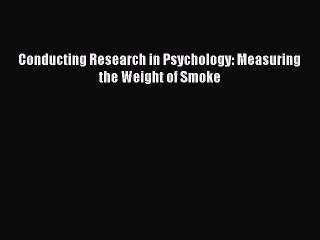 Download Conducting Research in Psychology: Measuring the Weight of Smoke PDF Online