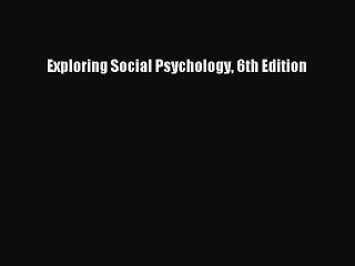 Read Exploring Social Psychology 6th Edition Ebook Free