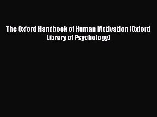 Read The Oxford Handbook of Human Motivation (Oxford Library of Psychology) Ebook Free