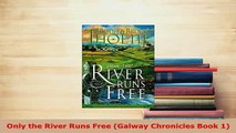 PDF  Only the River Runs Free Galway Chronicles Book 1  Read Online