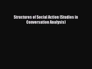 Read Structures of Social Action (Studies in Conversation Analysis) Ebook Free