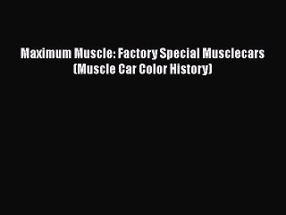 Download Video: [Read Book] Maximum Muscle: Factory Special Musclecars (Muscle Car Color History)  EBook