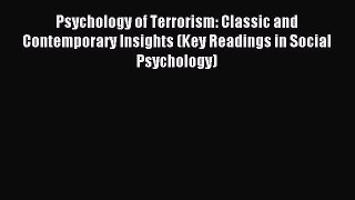Read Psychology of Terrorism: Classic and Contemporary Insights (Key Readings in Social Psychology)