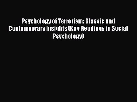 Read Psychology of Terrorism: Classic and Contemporary Insights (Key Readings in Social Psychology)