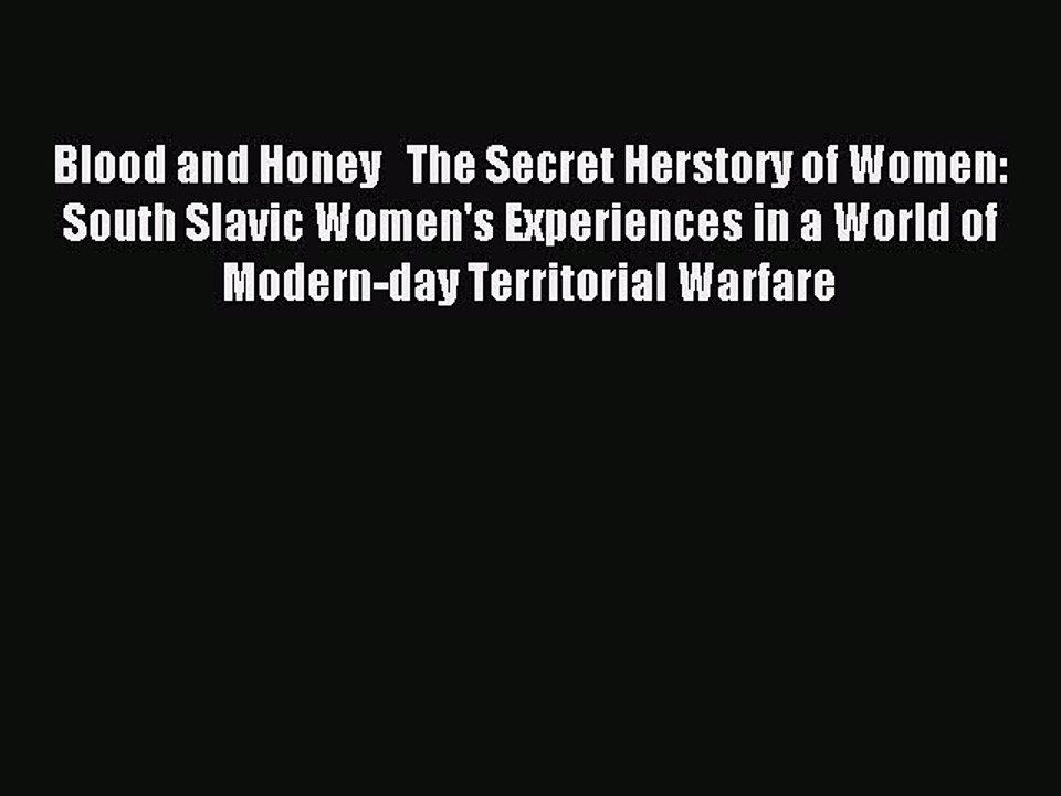 Read Blood and Honey   The Secret Herstory of Women: South Slavic Women's Experiences in a