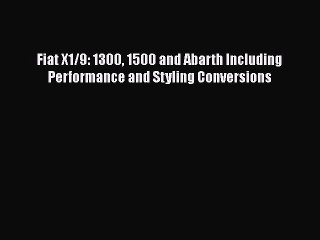 [Read Book] Fiat X1/9: 1300 1500 and Abarth Including Performance and Styling Conversions