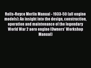 [Read Book] Rolls-Royce Merlin Manual - 1933-50 (all engine models): An insight into the design