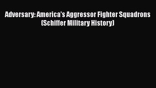 [Read Book] Adversary: America's Aggressor Fighter Squadrons (Schiffer Military History)  Read