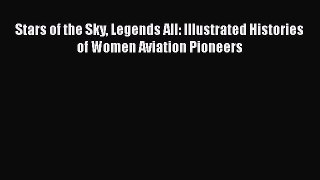 [Read Book] Stars of the Sky Legends All: Illustrated Histories of Women Aviation Pioneers