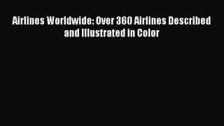 [Read Book] Airlines Worldwide: Over 360 Airlines Described and Illustrated in Color  Read