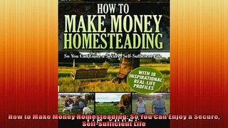 Free PDF Downlaod  How to Make Money Homesteading So You Can Enjoy a Secure SelfSufficient Life READ ONLINE