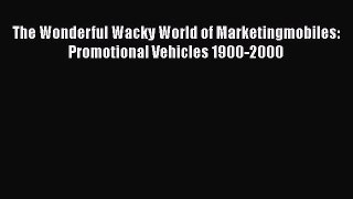 [Read Book] The Wonderful Wacky World of Marketingmobiles: Promotional Vehicles 1900-2000