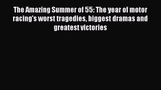 [Read Book] The Amazing Summer of 55: The year of motor racing's worst tragedies biggest dramas