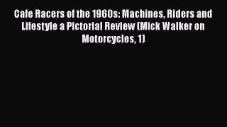 [Read Book] Cafe Racers of the 1960s: Machines Riders and Lifestyle a Pictorial Review (Mick