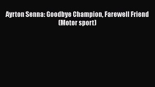 [Read Book] Ayrton Senna: Goodbye Champion Farewell Friend (Motor sport) Free PDF