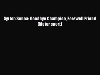 [Read Book] Ayrton Senna: Goodbye Champion Farewell Friend (Motor sport) Free PDF