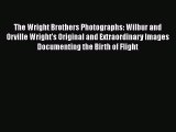 [Read Book] The Wright Brothers Photographs: Wilbur and Orville Wright's Original and Extraordinary