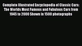 [Read Book] Complete Illustrated Encyclopedia of Classic Cars: The Worlds Most Famous and Fabulous