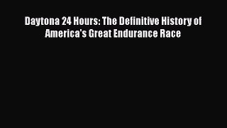 [Read Book] Daytona 24 Hours: The Definitive History of America's Great Endurance Race Free