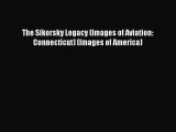 [Read Book] The Sikorsky Legacy (Images of Aviation: Connecticut) (Images of America)  Read
