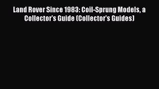 [Read Book] Land Rover Since 1983: Coil-Sprung Models a Collector's Guide (Collector's Guides)