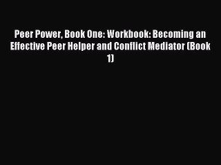 Read Peer Power Book One: Workbook: Becoming an Effective Peer Helper and Conflict Mediator