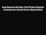 [Read Book] Great American Hot Rods: A Full Throttle Chronicle of Custom Cars from the Street