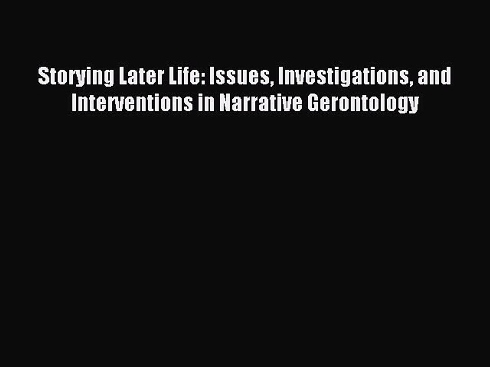 Read Storying Later Life: Issues Investigations and Interventions in Narrative Gerontology