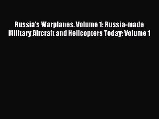 [Read Book] Russia's Warplanes. Volume 1: Russia-made Military Aircraft and Helicopters Today: