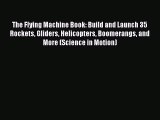[Read Book] The Flying Machine Book: Build and Launch 35 Rockets Gliders Helicopters Boomerangs
