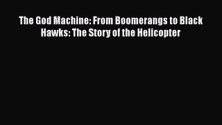 [Read Book] The God Machine: From Boomerangs to Black Hawks: The Story of the Helicopter  Read