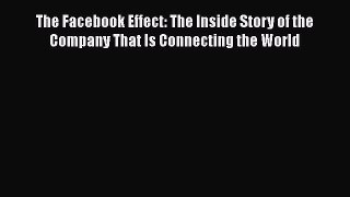 [PDF] The Facebook Effect: The Inside Story of the Company That Is Connecting the World [Download]