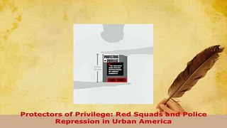 PDF  Protectors of Privilege Red Squads and Police Repression in Urban America Free Books