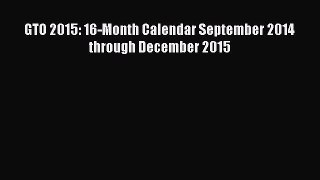 [Read Book] GTO 2015: 16-Month Calendar September 2014 through December 2015 Free PDF