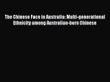 Read The Chinese Face in Australia: Multi-generational Ethnicity among Australian-born Chinese