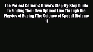 [Read Book] The Perfect Corner: A Driver's Step-By-Step Guide to Finding Their Own Optimal